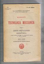 Elementi di tecnologia meccanica: parte I° leghe metalliche e siderurgia II° lavorazione a caldo trattati termici prove dei metalli III° fonderia IV° lavorazione e freddo dei metalli V° lavorazione dei metalli