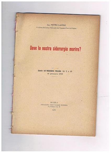 Deve la nostra siderurgia morire? Unito dello stesso lasiderurgia italiana in guerra e nel dopo guerra. Estratti - Pietro Lanino - copertina