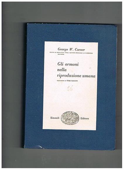 Gli ormoni nella riproduzione umana. Traduzione di Erme Sardino - George W. Corner - copertina