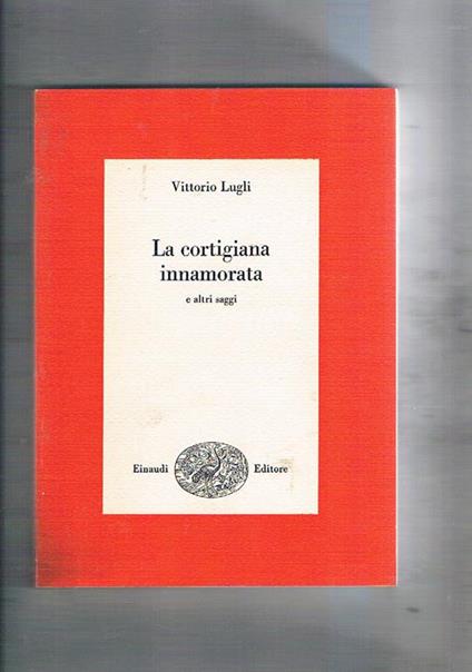 La cortigiana innamorata e altri saggi - Vittorio Lugli - copertina