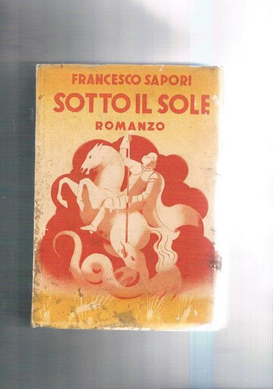 Sotto il sole. Romanzo. Prima edizione - Francesco Sapori - copertina
