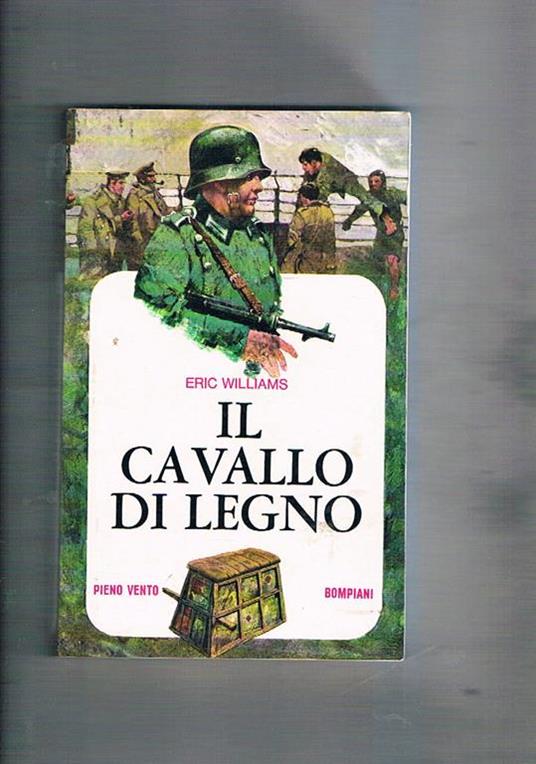 Il cavallo di legno. Questo romanzo narra la vicenda vera dell'evasione di tre ufficiali inglesi da un campo di concentramento tedesco - Eric Williams - copertina