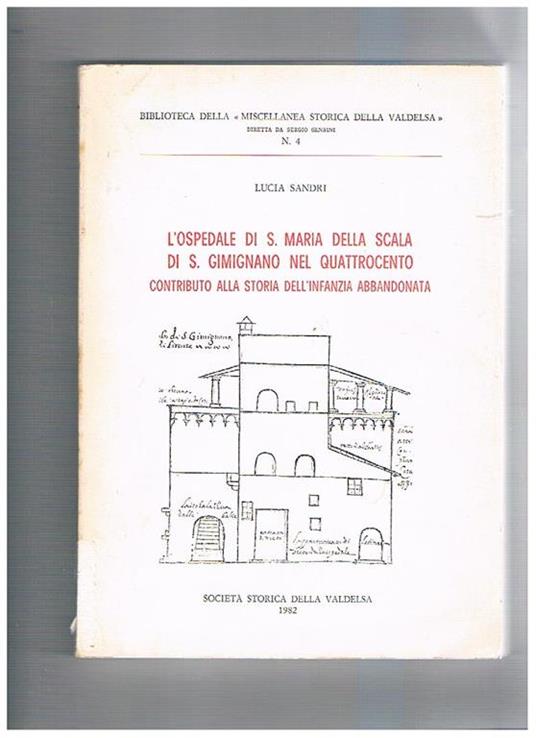 L' Ospedale di S. Maria della Scala di S. Gimignano nel quattrocento: contributo alla storia dell'infanzia abbandonata. Puubblicazione della Biblioteca della Miscellanea Storica della Valdelsa - Lucia Sandri - copertina