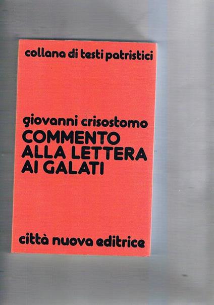 Commneto alla lettera ai Galati. Traduzione introduzione e note a cura di Sergio Zincone - Giovanni Crisostomo - copertina