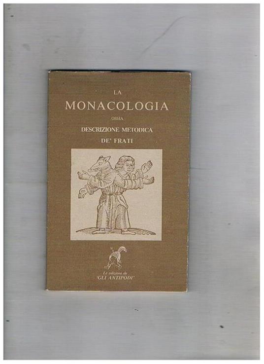 La Monacologia ossia descrizione metodica de' frati dalla latina nell'Italiana favella da carlo Botta. Ristampa anastatica - Giovanni Fisiofilo - copertina
