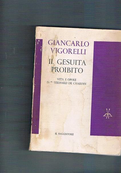 Il gesuita proibito vita e opere di P. Theillard de Chardin - Giancarlo Vigorelli - copertina