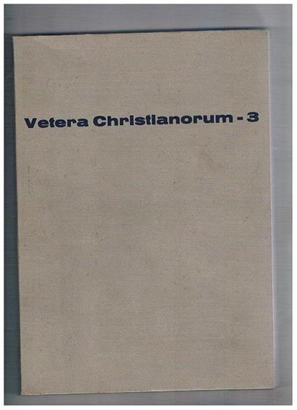 Vetera Christianorum anno 3° 1966. La prosa d'arte di S. Colombano la Bibbia nella compositio di S. Colombano Verginità e martirio nei colorers di S. Girolamo influssi dell'esegesi biblica nello sviluppo del termine contritio i trattati minori del tamud E - copertina