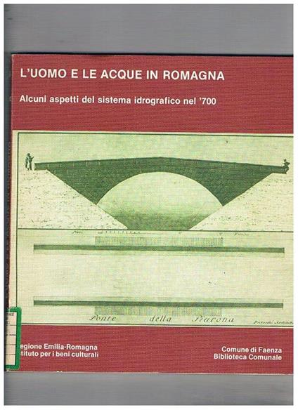 L' uomo e le acque in Romagna. Alcuni aspetti del sistema idrografico nel '700. Catalogo della Mostra fatta a Faenza nel 1981 - copertina