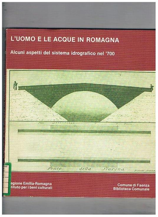 L' uomo e le acque in Romagna. Alcuni aspetti del sistema idrografico nel '700. Catalogo della Mostra fatta a Faenza nel 1981 - copertina