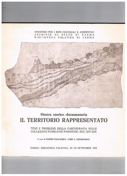 Mostra storico-documentaria Il Territorio rappresentato, temi e problemi della cartografia nelle collezioni pubbliche parmensi sec. XIV-XIX. Catalogo dell mostra tenuta a Parma nel 1979 - copertina