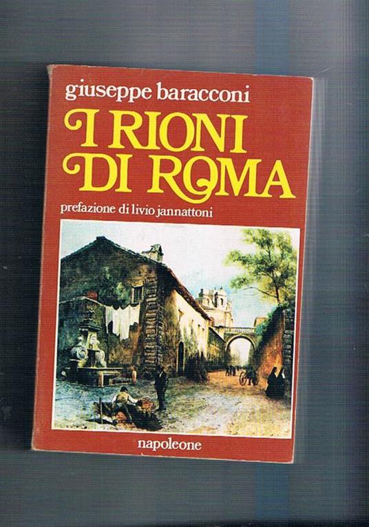 I rioni di Roma, prefazione di Livio Jannattoni - Giuseppe Baracconi - copertina