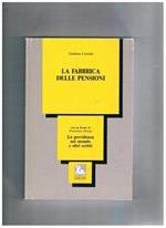 La fabbrica delle pensioni. Con un dossier di Francesco Gerace: la previdenza nel mondo ed altri scritti
