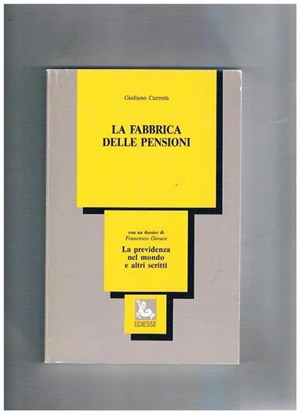 La fabbrica delle pensioni. Con un dossier di Francesco Gerace: la previdenza nel mondo ed altri scritti - Giuliano Cazzola - copertina