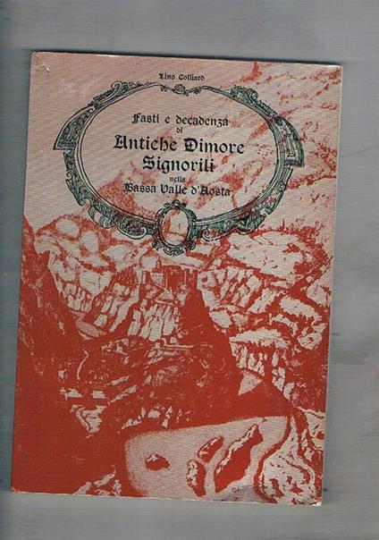 Festi e decadenza di Antiche Dimore Signorili nella Bassa Valle D'Aosta - Lino Colliard - copertina