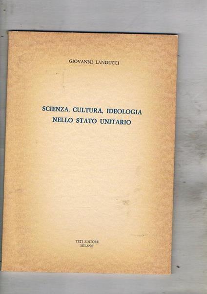 Scienza, cultura, ideologia nello sttao unitario - Giovanni Landucci - copertina