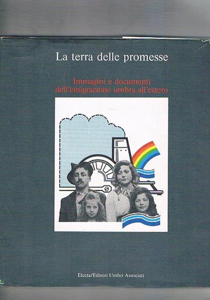 La terra delle promesse. Immagini e documenti dell'emigrazione umbra all'estero. Catalogo della mostra fatta nel 1989 1992 - copertina