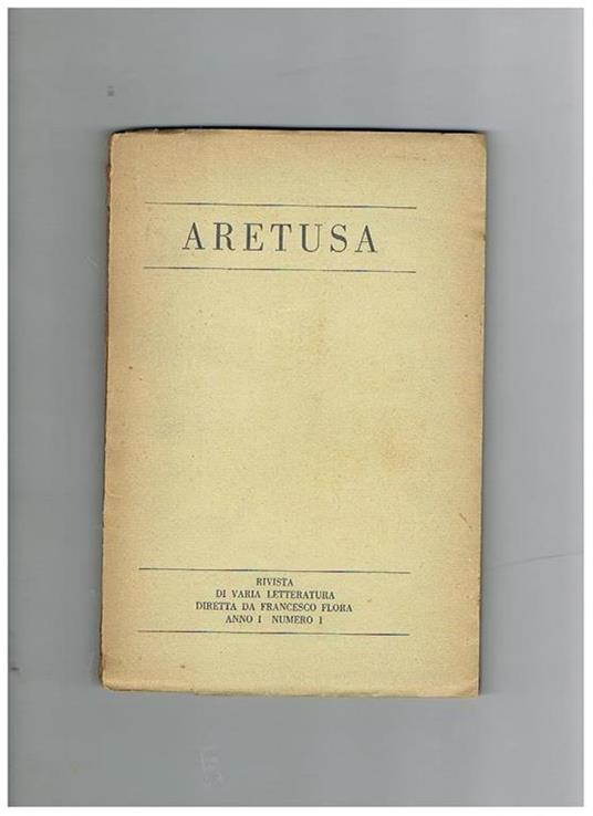 Aretusa rivista di varia letteratura. Disponiamo dell'Anno I° il numero 1 di marzo-aprile 1944, che contiene: Poetica surralista ed ermetica Sulla poesia contemporanea Per via Dante Il Petrarca spagnuolo I due dopoguerra ed altro - copertina