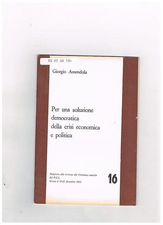Per una soluzione democratica della crisi economica e politica. Rapporto della sessione del comitato centrale del Pci 10-12 dic. 1964 - Giorgio Amendola - copertina