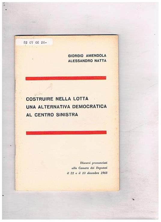 Costruire nella lotta una alternativa democratica al centro sinistra. Discorsi alal camera delò 22 e 23 dic. 1968 - Giovanni Amendola - copertina