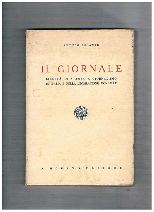Il giornale. Libertà di stampa e giornalismo in Italia e nella legislazione mondiale - Arturo Assante - copertina