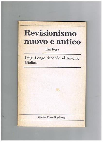 Revisionismo nuovo e antico luigi Longo risponde ad Antonio Segni - Luigi Longo - copertina