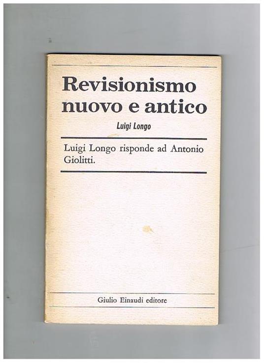 Revisionismo nuovo e antico luigi Longo risponde ad Antonio Segni - Luigi Longo - copertina