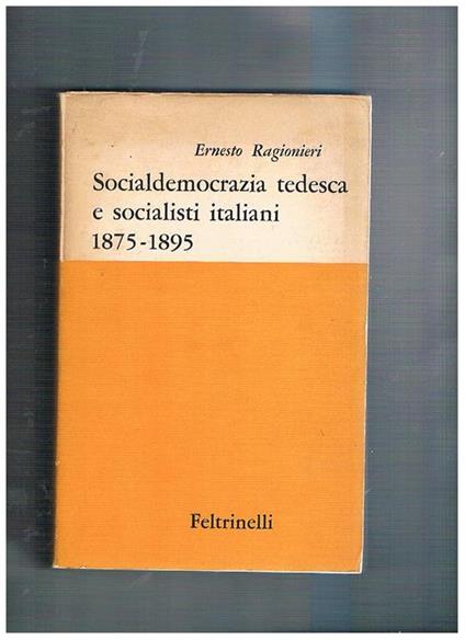 Socialdemocrazia tedesca e socialisti italiani 1875-1895. L'influenza della socialdemocrazia tedesca sulla formazione del Partito Socialista Italiano - Ernesto Ragionieri - copertina