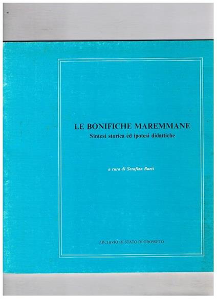Le bonifiche maremmane. Sintesi storica ed ipotesi didattiche. Pubblicato in occasione della 1a settimana dei beni culturali ed ambientali nel 1985 - copertina