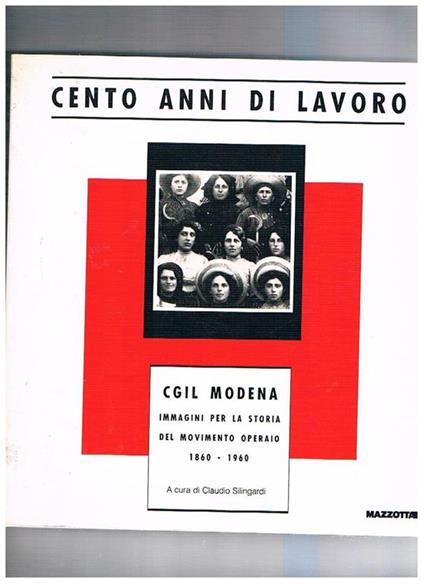 Cento anni di lavoro. CGIL Modena immagini per la storia del movimento operaio 1860-1960 - copertina