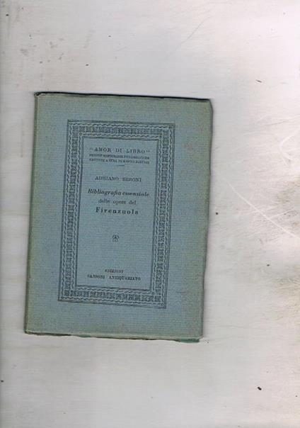 Bibliografia essenziale delle opere di Fiorenzuola. Coll. Amor di Libro piccole bibliografie monografiche raccolte a cura di Marino Parenti - Adriano Seroni - copertina