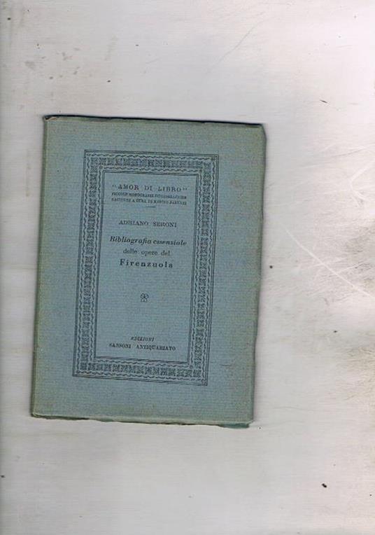Bibliografia essenziale delle opere di Fiorenzuola. Coll. Amor di Libro piccole bibliografie monografiche raccolte a cura di Marino Parenti - Adriano Seroni - copertina