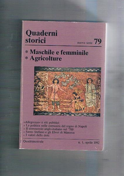 Maschile e femminile. Vol. 79° anno XXVII. fasc. I°, aprile 1992 dei Quaderni Storici. Si segnalano: Agricolture Allegrezze e riti pubblici La politica nelle comunità del Regno di Napoli il commercio anglo-italiano nel '700 Santo Stefano e gli Ebrei di M - copertina