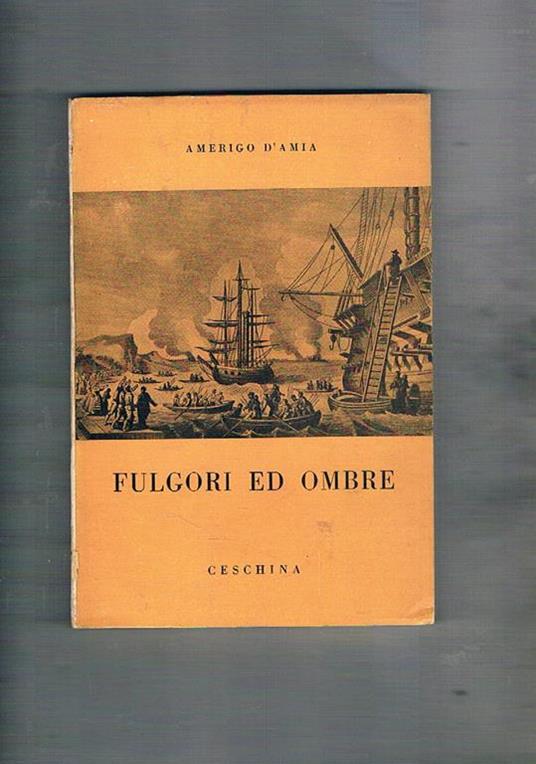 Fulgori ed ombre. L'impresa di Sicilia, e l'armatore dei Mille, Giambattista Fauché - Amerigo D'Amia - copertina
