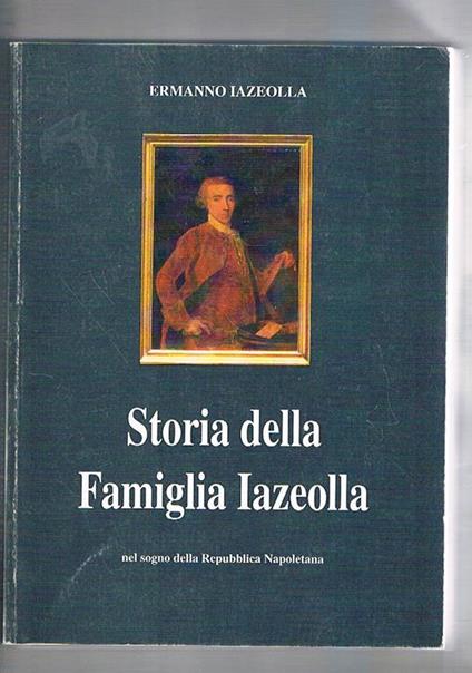 Storia della famiglia Iazeolla. Nel sogno della repubblica napoletana - Emanno Iazeolla - copertina