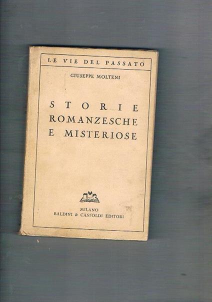 Storie romanzesche e misteriose. Il ragno dell'Escuriale Elisabetta d'Inghilterra e il conte d'Essex il mistero di Gaspare Hauser una faida bergamasca del '500 la maschera di ferro ecc - Molteni Giuseppe - copertina