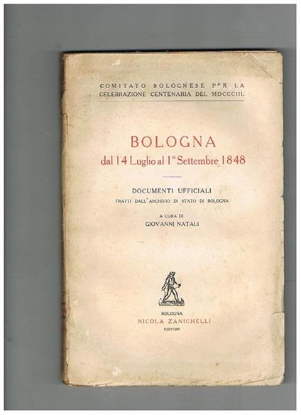 Bologna dal 14 luglio al 1° settembre 1848. Documenti ufficiali tratti dall'Archivio di Stato di Bologna. Per cura del Comitato Bolognese per la Celebrazione Centenaria del MDCCCIIL - Giovanni Natali - copertina