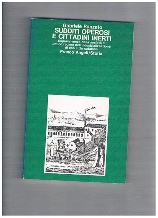 Sudditi operosi e cittadini inerti. Sopravvivenza della società di antico regime nella industrializzazione di una città catalana - Gabriele Ranzato - copertina