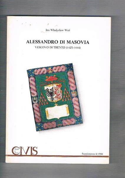 Alessandro di Masovia vescovo di Trento 1423-1444. Supplemento a Civitas 6-1990 - Jan Wladyslaw Wos - copertina