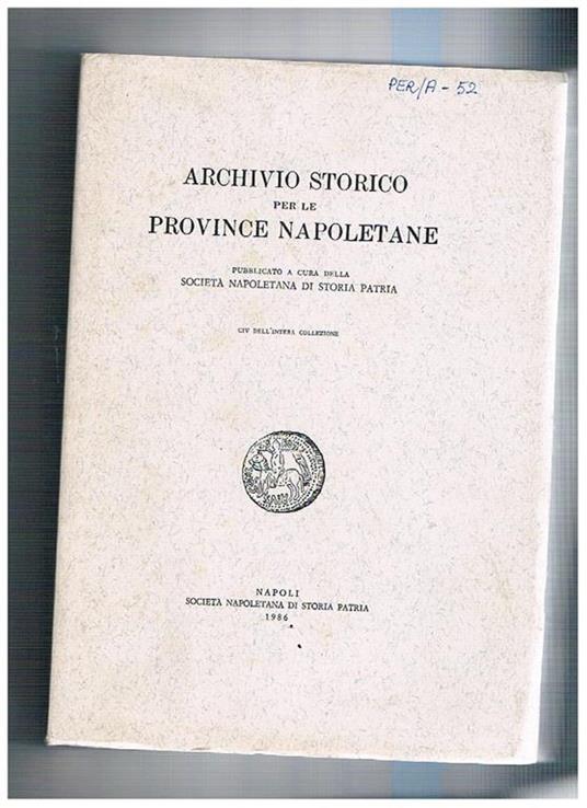 Archivio storico per le province napoletane. Disponiamo del vol. CIV dell'intera collezione. Contiene: Ancora sui normanni d'Italia alla prima crociata Giurisdizione baronale e prassi delle avocazioni nel Cinquecento napoletano I ceti popolari all'Aquila - copertina