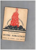 Oltre Adriatico cenni storici e raffronti bellici.(Coll. commentari della vittoria)