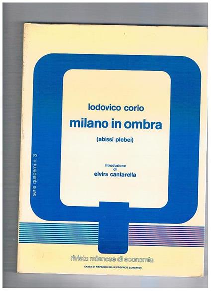Milano in ombra (abissi plebei), introduzione di Elvira Cantarella. Serie quaderni n° 3 della rivista milanese di economia - Lodovico Corio - copertina