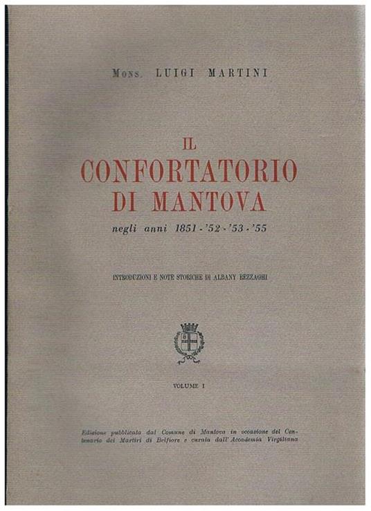 Il confortorio di Mantova negli anni 1851, '52, '53, 55' vol. I-II. Introduzioni e note storiche di Albany Rezzaghi. Pubblicazione del comune di Mantova in occasione del centenario dei martiri di Belfiore e curata dall'accademia virgiliana - Luigi Martini - copertina