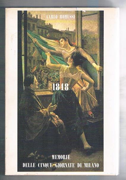 Memorie delle cinque giornate di Milano nelle poesie, nelle caricature, nelle medaglie del tempo. Memorie raccolte da Carlo Romussi. Ristampa anastatica dell'edizione di Milano del 1894. fatta in occasione dei 140 anni dell'anniversario - Carlo Romussi - copertina