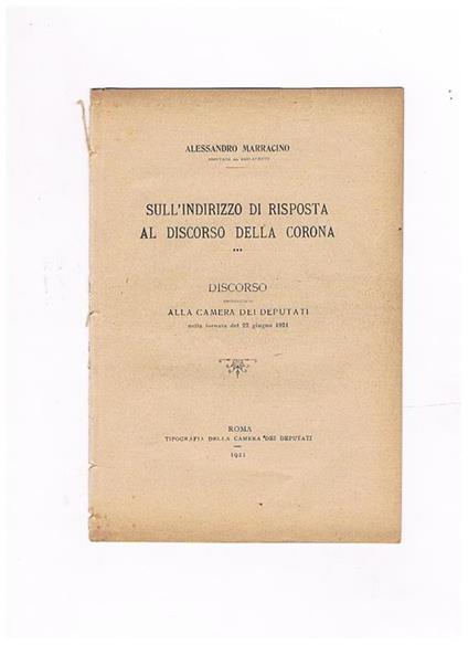Sull'indirizzo di risposta al discorso della corona. Discorso pronunciato alla Camera dei Deputati nella tornata del 22 giugno 1921 - Alessandro Marracnio - copertina