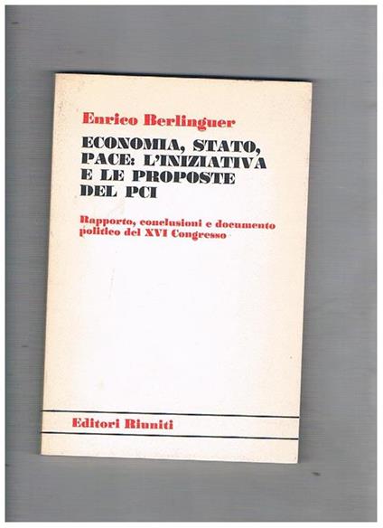 Economia, stato, pace: l'iniziativa e le proposte del PCI. Rapporto conclusioni e documento politico del XVI Congresso - Enrico Berlinguer - copertina