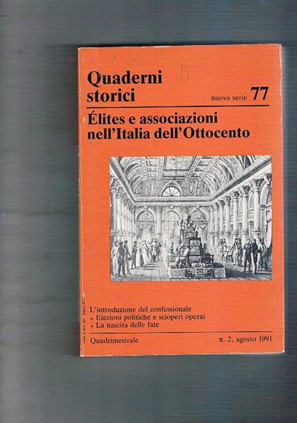 Elites e associazioni nell'Italia dell'Ottocento. Vol. 77° anno XXVI°. fasc. 2°, agosto 1991 dei Quaderni Storici. Si segnalano: L'introduzione del confessionale Elezioni politiche e scioperi operai La nascita delle fate - copertina