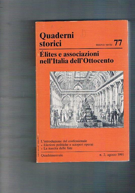 Elites e associazioni nell'Italia dell'Ottocento. Vol. 77° anno XXVI°. fasc. 2°, agosto 1991 dei Quaderni Storici. Si segnalano: L'introduzione del confessionale Elezioni politiche e scioperi operai La nascita delle fate - copertina