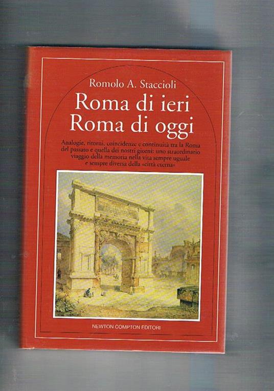 Roma di ieri Roma di oggi. Antologie, ritorni, coincidenze e continuità tra la Roma del passato e quella dei nostri giorni - Romolo A. Staccioli - copertina