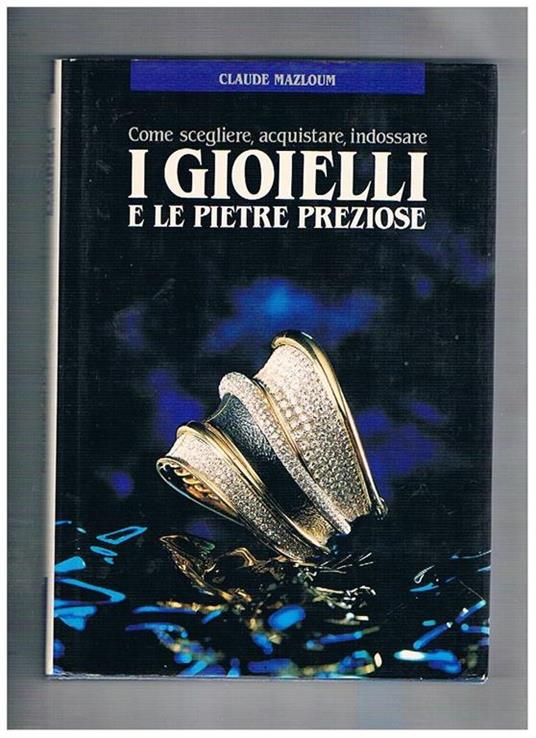 Come scegliere, acquistare, indossare i gioielli e le pietre preziose - Claude Mazloum - copertina