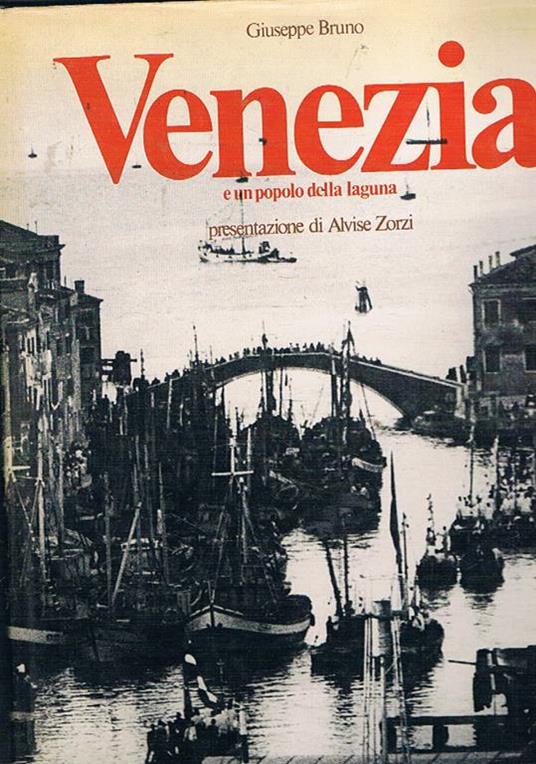 Venezia e un popolo della laguna. Presentazione di Alvise Zorzi - Giuseppe Bruno - copertina